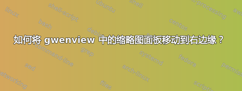 如何将 gwenview 中的缩略图面板移动到右边缘？