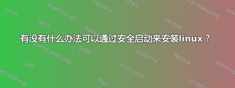 有没有什么办法可以通过安全启动来安装linux？