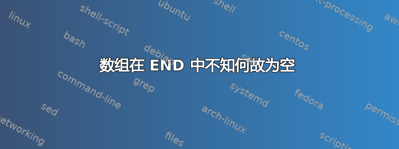 数组在 END 中不知何故为空