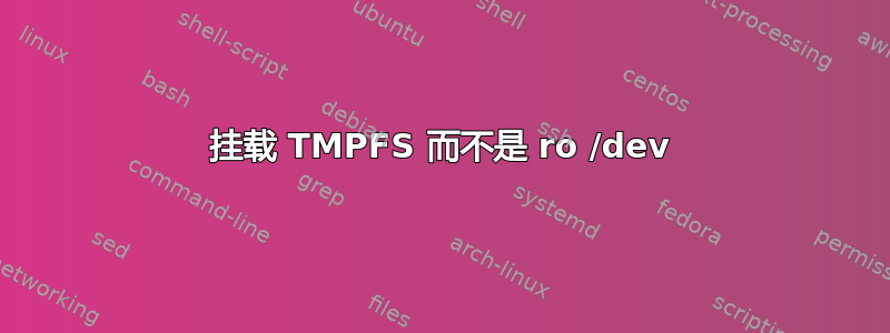 挂载 TMPFS 而不是 ro /dev