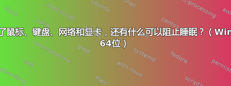 除了鼠标、键盘、网络和显卡，还有什么可以阻止睡眠？（Win7 64位）