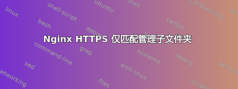 Nginx HTTPS 仅匹配管理子文件夹