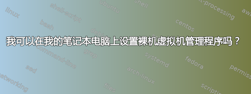 我可以在我的笔记本电脑上设置裸机虚拟机管理程序吗？