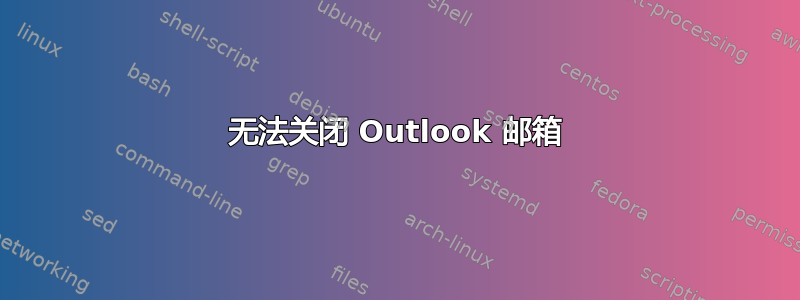 无法关闭 Outlook 邮箱