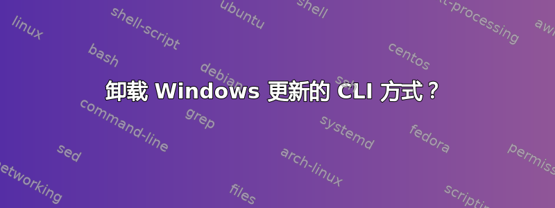 卸载 Windows 更新的 CLI 方式？