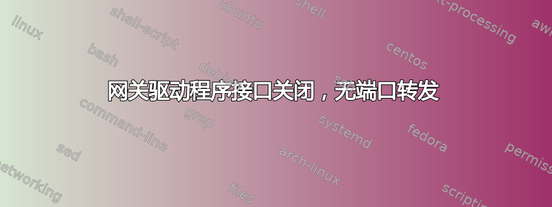 网关驱动程序接口关闭，无端口转发