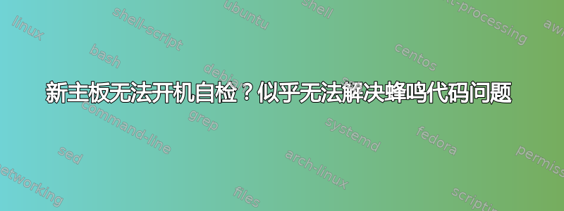 新主板无法开机自检？似乎无法解决蜂鸣代码问题