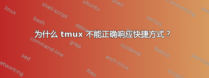 为什么 tmux 不能正确响应快捷方式？