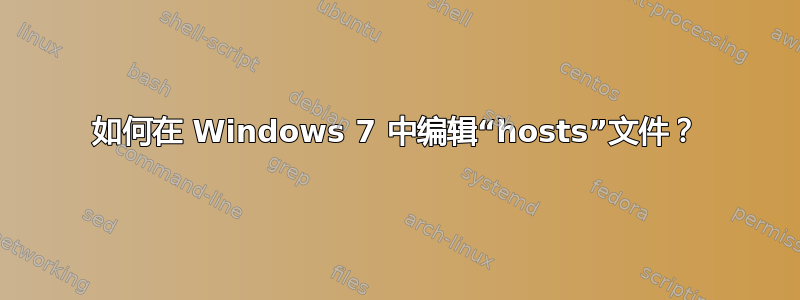 如何在 Windows 7 中编辑“hosts”文件？