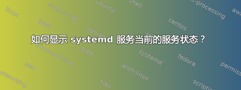 如何显示 systemd 服务当前的服务状态？