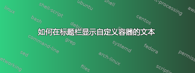 如何在标题栏显示自定义容器的文本