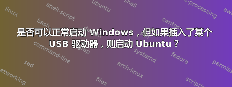 是否可以正常启动 Windows，但如果插入了某个 USB 驱动器，则启动 Ubuntu？