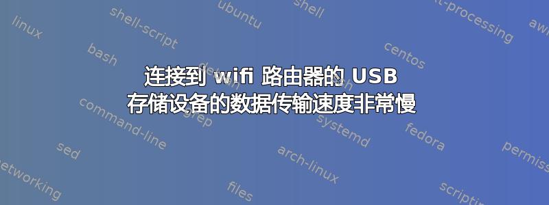 连接到 wifi 路由器的 USB 存储设备的数据传输速度非常慢