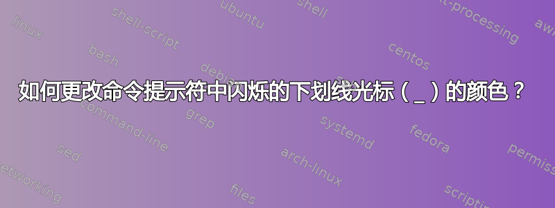 如何更改命令提示符中闪烁的下划线光标（_）的颜色？