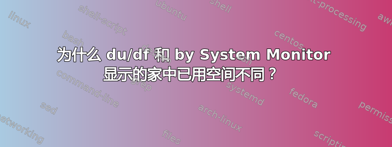 为什么 du/df 和 by System Monitor 显示的家中已用空间不同？ 