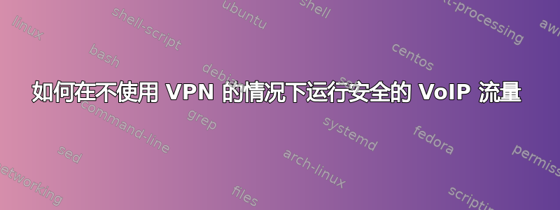 如何在不使用 VPN 的情况下运行安全的 VoIP 流量