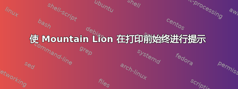 使 Mountain Lion 在打印前始终进行提示