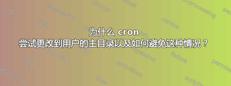 为什么 cron 尝试更改到用户的主目录以及如何避免这种情况？