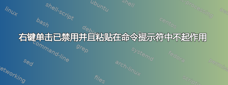 右键单击已禁用并且粘贴在命令提示符中不起作用