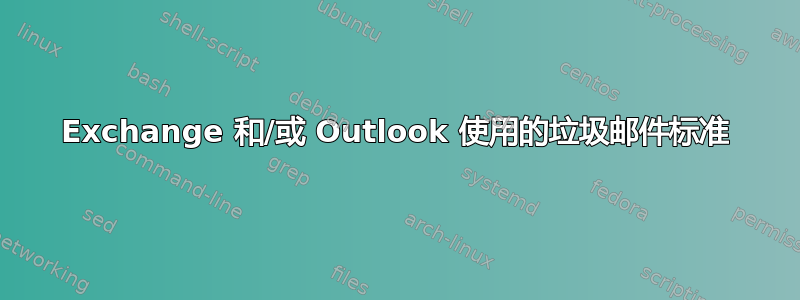 Exchange 和/或 Outlook 使用的垃圾邮件标准