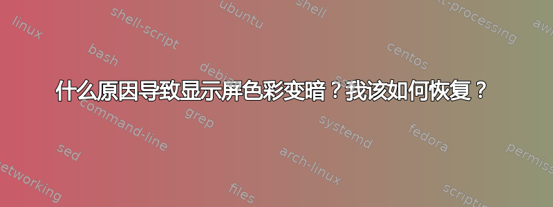 什么原因导致显示屏色彩变暗？我该如何恢复？