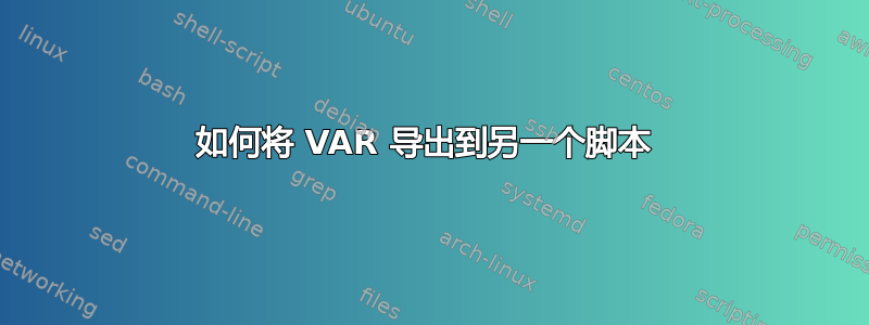 如何将 VAR 导出到另一个脚本 