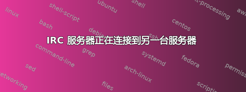 IRC 服务器正在连接到另一台服务器