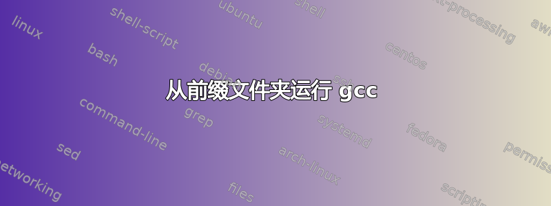 从前缀文件夹运行 gcc