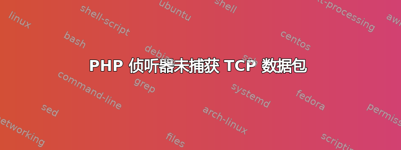 PHP 侦听器未捕获 TCP 数据包