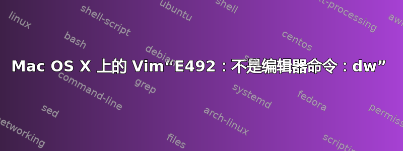 Mac OS X 上的 Vim“E492：不是编辑器命令：dw”