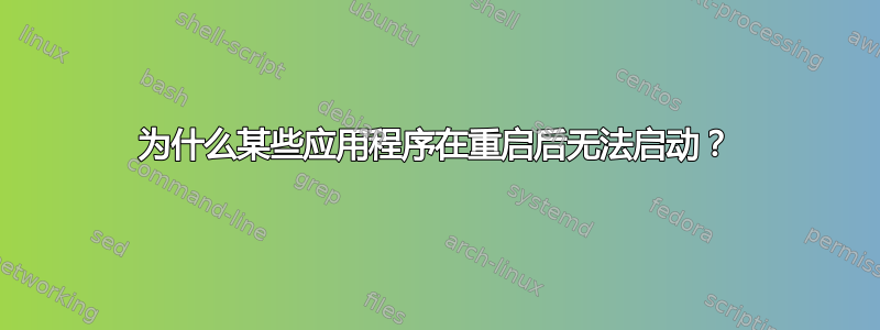 为什么某些应用程序在重启后无法启动？