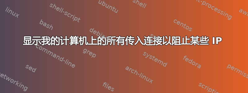 显示我的计算机上的所有传入连接以阻止某些 IP