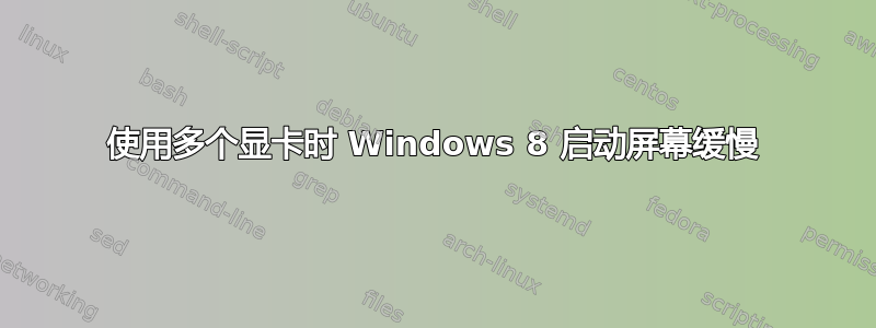 使用多个显卡时 Windows 8 启动屏幕缓慢