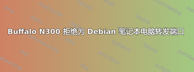 Buffalo N300 拒绝为 Debian 笔记本电脑转发端口