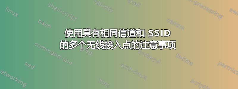 使用具有相同信道和 SSID 的多个无线接入点的注意事项