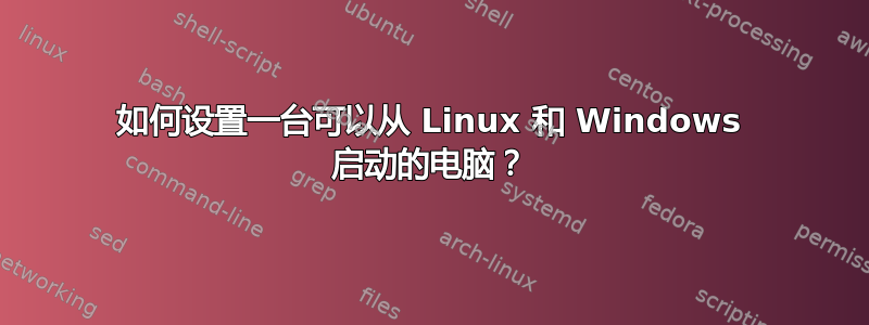 如何设置一台可以从 Linux 和 Windows 启动的电脑？