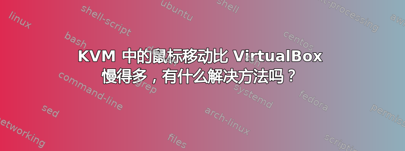 KVM 中的鼠标移动比 VirtualBox 慢得多，有什么解决方法吗？