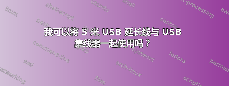 我可以将 5 米 USB 延长线与 USB 集线器一起使用吗？