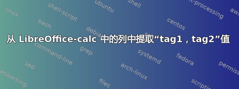 从 LibreOffice-calc 中的列中提取“tag1，tag2”值