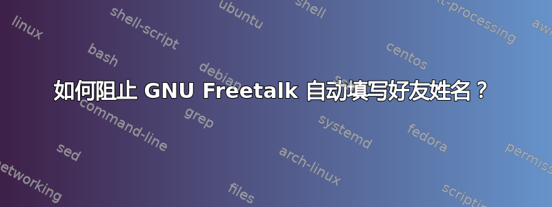 如何阻止 GNU Freetalk 自动填写好友姓名？