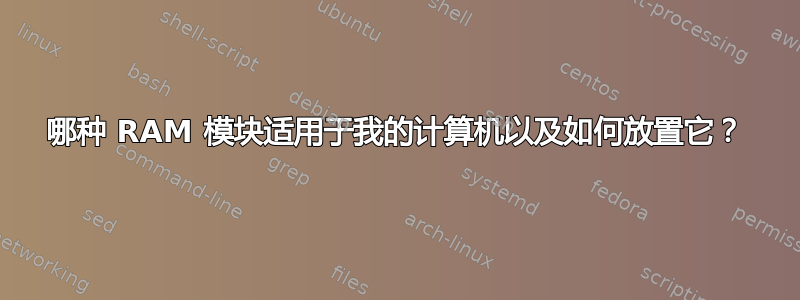 哪种 RAM 模块适用于我的计算机以及如何放置它？