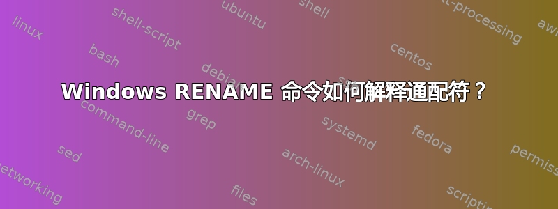 Windows RENAME 命令如何解释通配符？