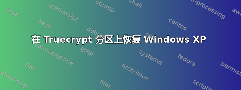 在 Truecrypt 分区上恢复 Windows XP