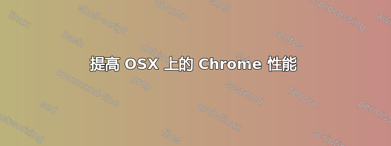 提高 OSX 上的 Chrome 性能