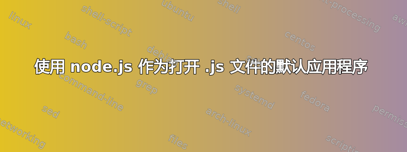 使用 node.js 作为打开 .js 文件的默认应用程序