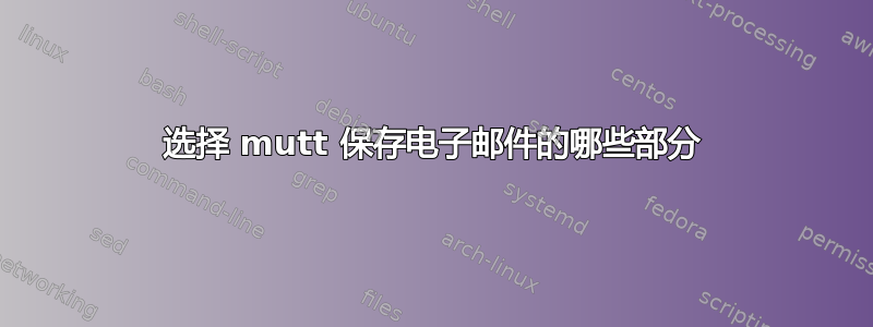 选择 mutt 保存电子邮件的哪些部分