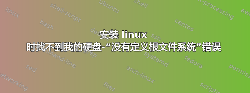 安装 linux 时找不到我的硬盘-“没有定义根文件系统”错误