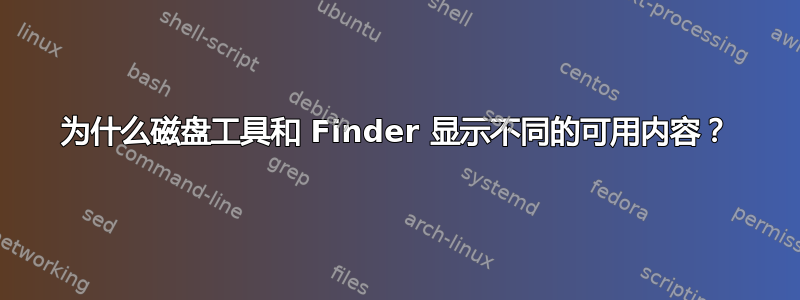 为什么磁盘工具和 Finder 显示不同的可用内容？