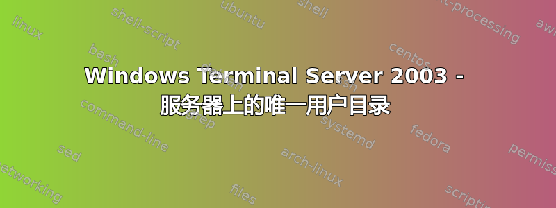 Windows Terminal Server 2003 - 服务器上的唯一用户目录