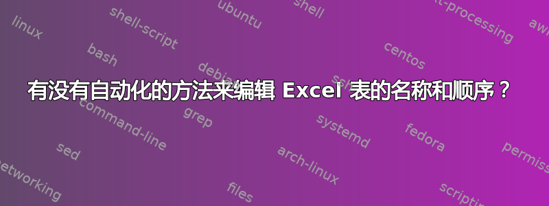 有没有自动化的方法来编辑 Excel 表的名称和顺序？